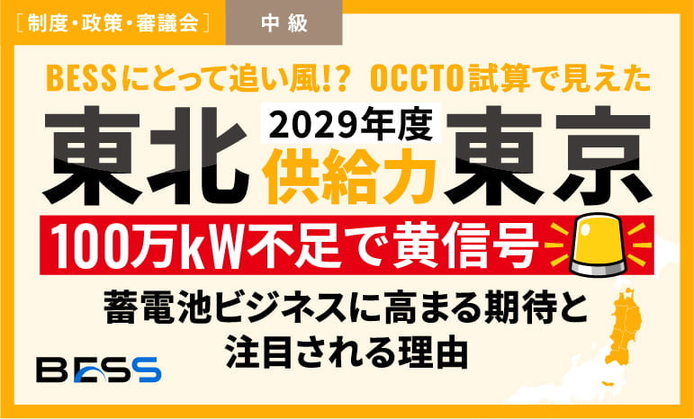 100万kW不足の恐れ、2029年度の東北・東京に電力需給の黄信号！〜蓄電池ビジネスに高まる期待と注目される理由〜